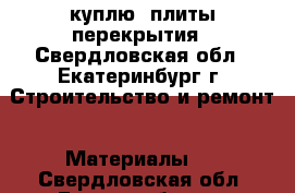 куплю  плиты перекрытия - Свердловская обл., Екатеринбург г. Строительство и ремонт » Материалы   . Свердловская обл.,Екатеринбург г.
